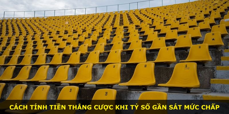 Cách tính tiền thắng cược khi tỷ số gần sát mức chấp