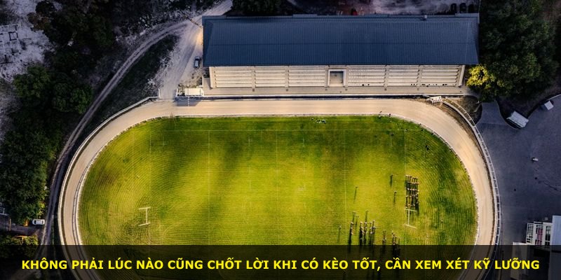 Không phải lúc nào cũng chốt lời khi có kèo tốt, cần xem xét kỹ lưỡng