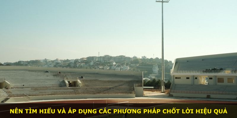 Nên tìm hiểu và áp dụng các phương pháp chốt lời hiệu quả