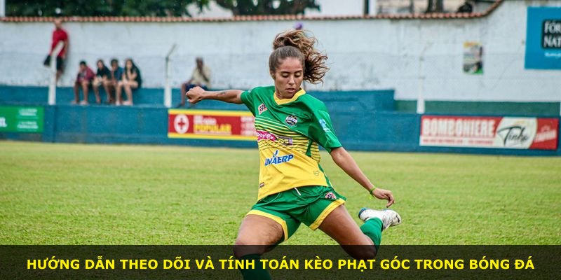 Hướng dẫn theo dõi và tính toán kèo phạt góc trong bóng đá