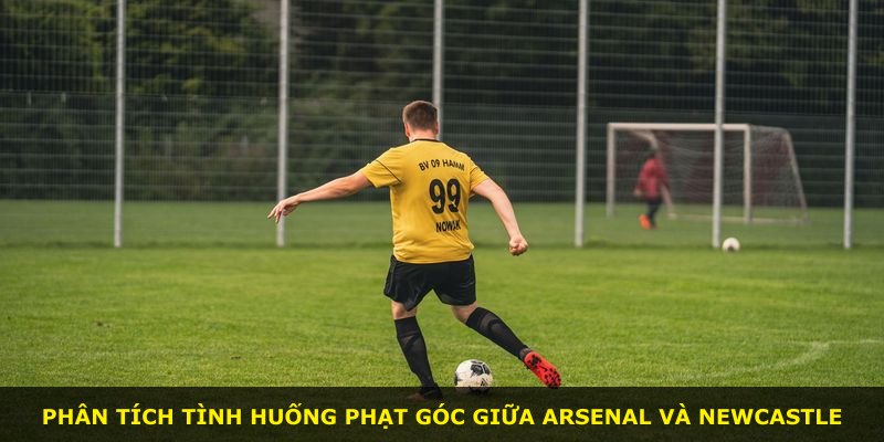 Phân tích tình huống phạt góc giữa Arsenal và Newcastle