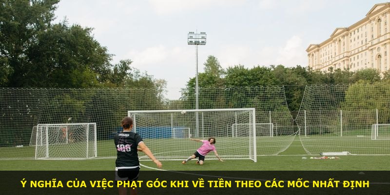 Ý nghĩa của việc phạt góc khi về tiền theo các mốc nhất định