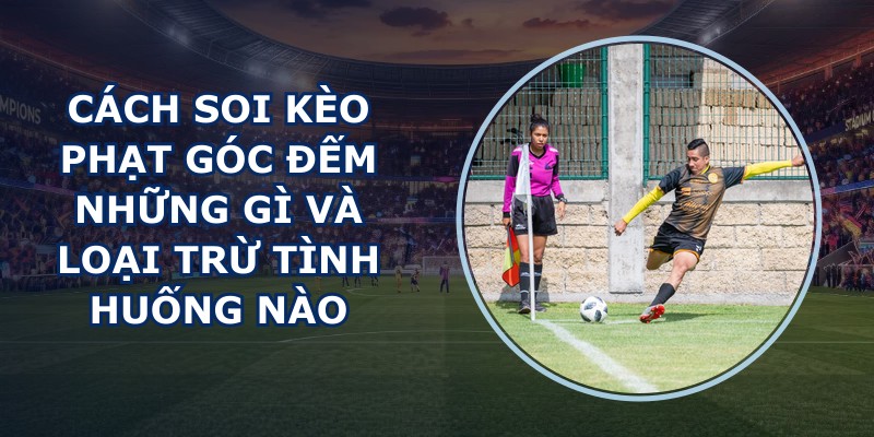 Cách Soi Kèo Phạt Góc