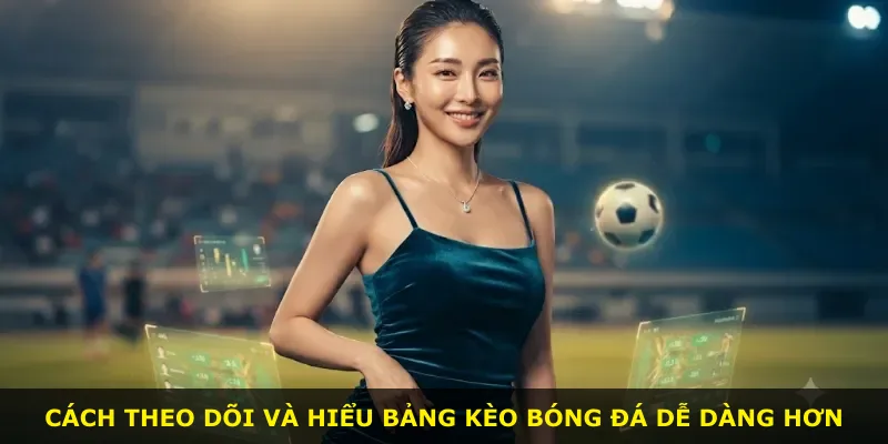 Cách theo dõi và hiểu bảng kèo bóng đá dễ dàng hơn