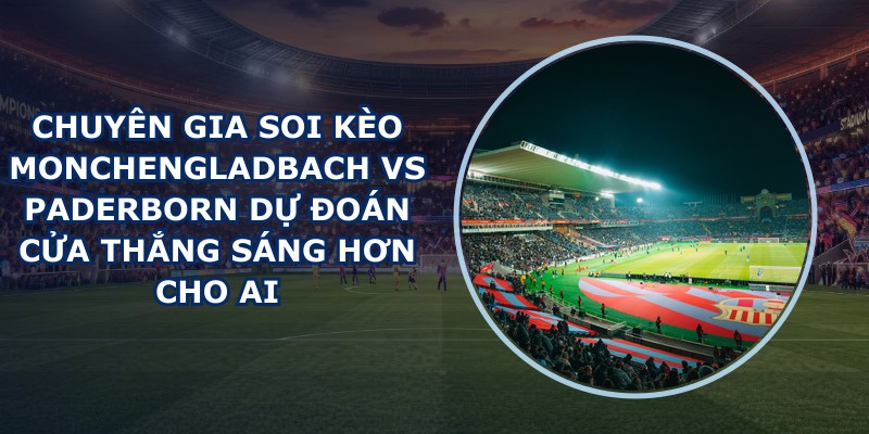 chuyên gia soi kèo Monchengladbach vs Paderborn