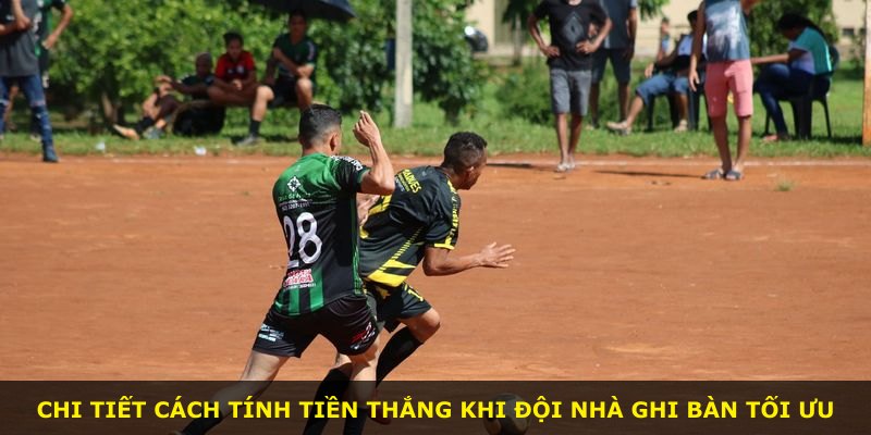 Chi tiết cách tính tiền thắng khi đội nhà ghi bàn tối ưu