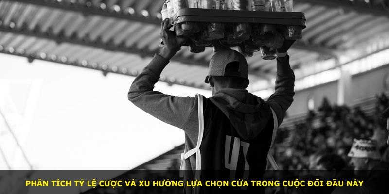 Phân tích tỷ lệ cược và xu hướng lựa chọn cửa trong cuộc đối đầu này