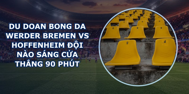 du doan bong da Werder Bremen vs Hoffenheim
