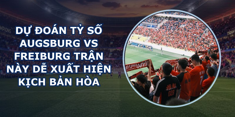 dự đoán tỷ số Augsburg vs Freiburg
