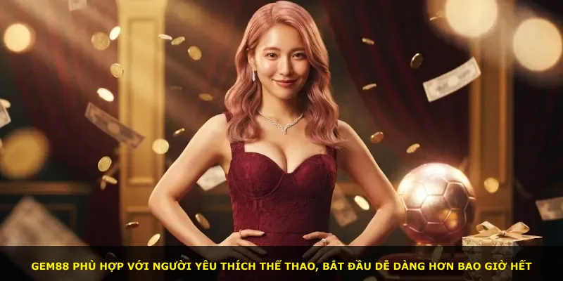 Gem88 phù hợp với người yêu thích thể thao, bắt đầu dễ dàng hơn bao giờ hết