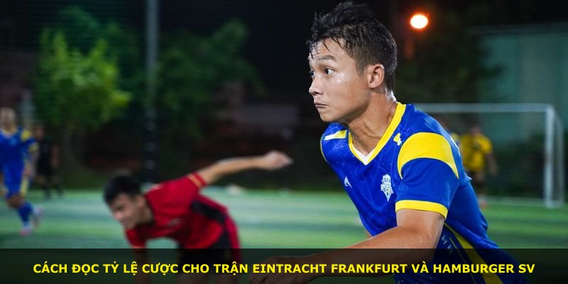 Cách đọc tỷ lệ cược cho trận Eintracht Frankfurt và Hamburger SV