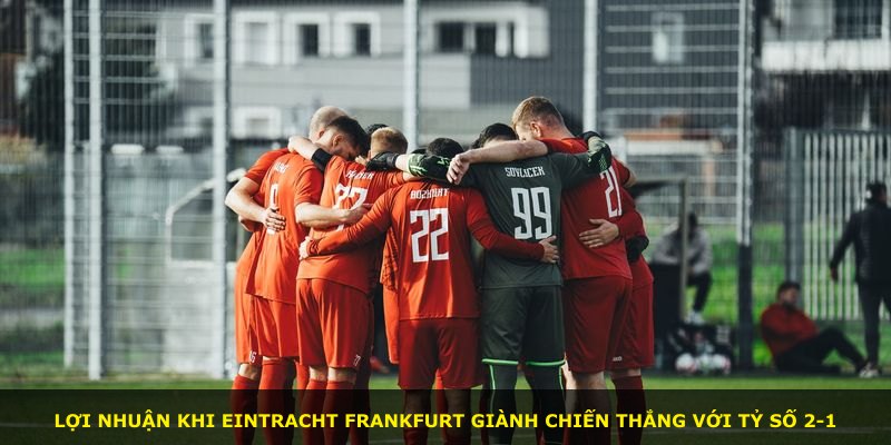 Lợi nhuận khi Eintracht Frankfurt giành chiến thắng với tỷ số 2-1