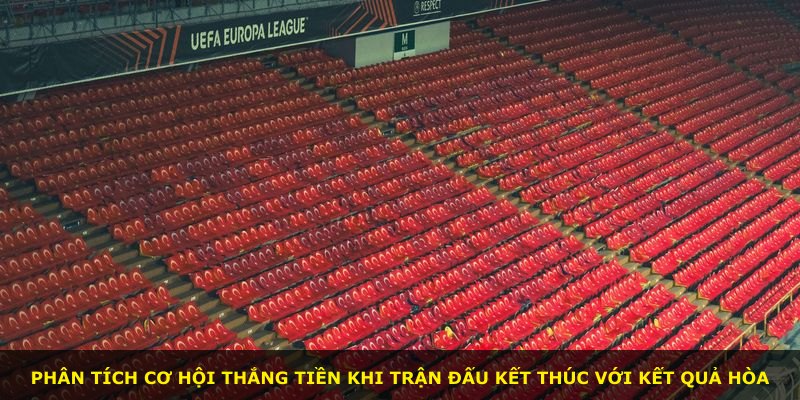 Phân tích cơ hội thắng tiền khi trận đấu kết thúc với kết quả hòa