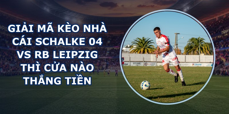 giải mã kèo nhà cái Schalke 04 vs RB Leipzig