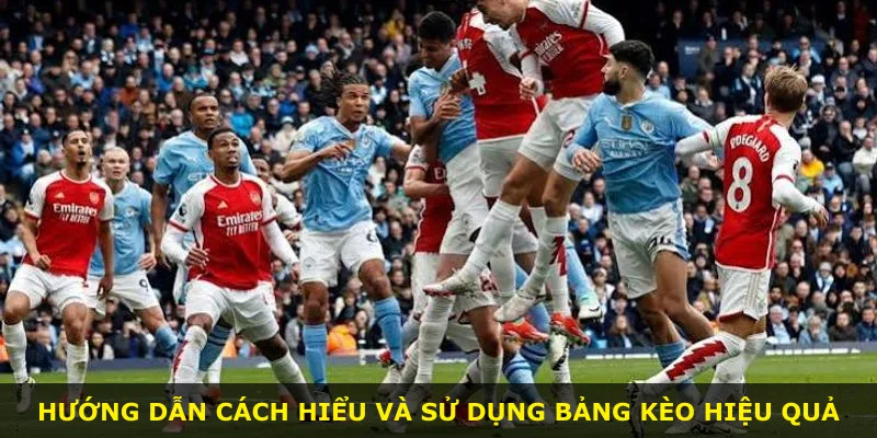 Hướng dẫn cách hiểu và sử dụng bảng kèo hiệu quả