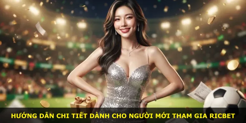 Hướng dẫn chi tiết dành cho người mới tham gia Ricbet