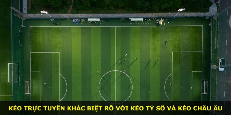 Kèo trực tuyến khác biệt rõ với kèo tỷ số và kèo châu Âu