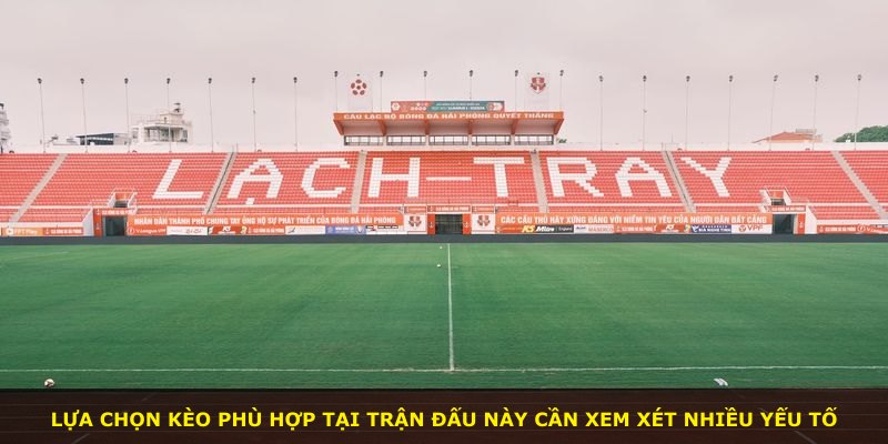 Lựa chọn kèo phù hợp tại trận đấu này cần xem xét nhiều yếu tố