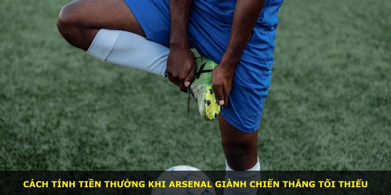 Cách tính tiền thưởng khi Arsenal giành chiến thắng tối thiểu