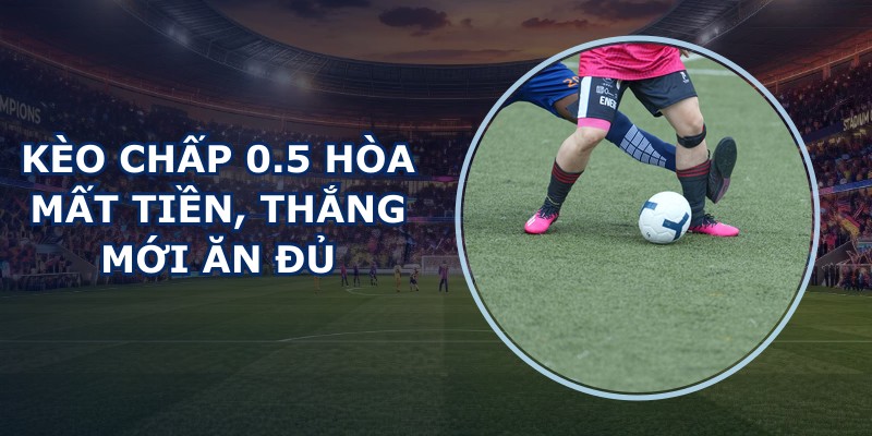 Kèo Chấp 0.5
