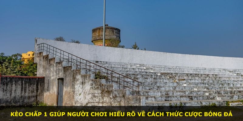 Kèo Chấp 1 giúp người chơi hiểu rõ về cách thức cược bóng đá