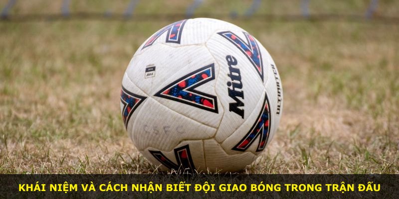 Khái niệm và cách nhận biết đội giao bóng trong trận đấu
