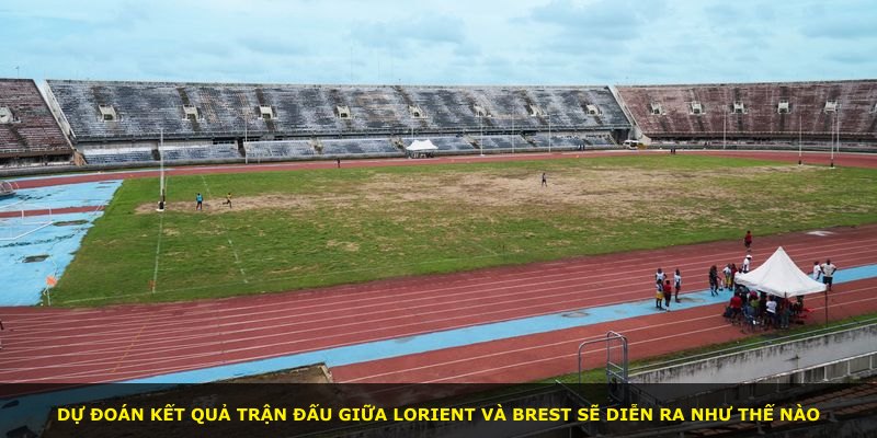 Dự đoán kết quả trận đấu giữa Lorient và Brest sẽ diễn ra như thế nào