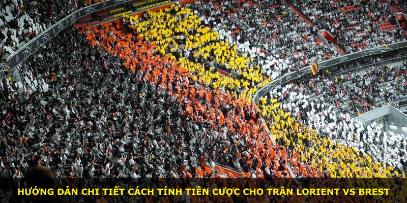 Hướng dẫn chi tiết cách tính tiền cược cho trận Lorient vs Brest