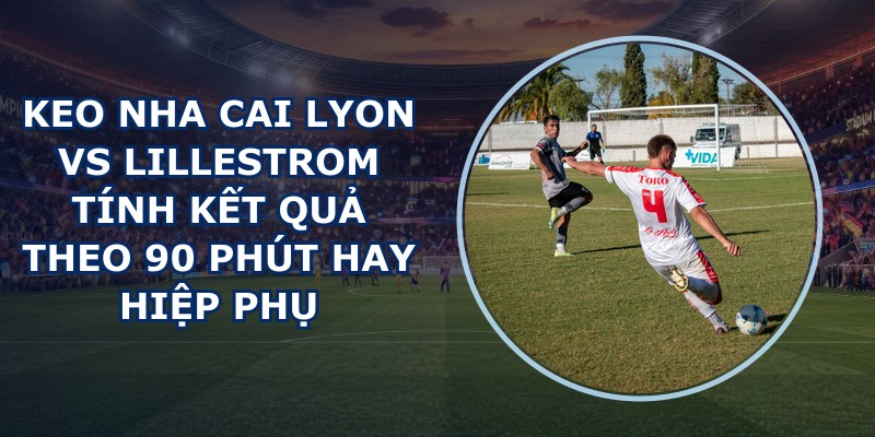 keo nha cai Lyon vs Lillestrom