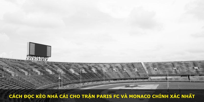 Cách đọc kèo nhà cái cho trận Paris FC và Monaco chính xác nhất