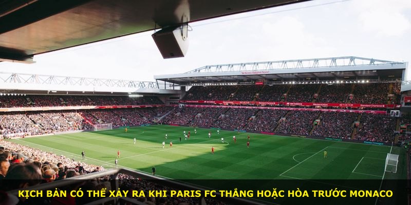 Kịch bản có thể xảy ra khi Paris FC thắng hoặc hòa trước Monaco