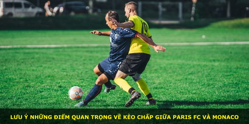 Lưu ý những điểm quan trọng về kèo chấp giữa Paris FC và Monaco