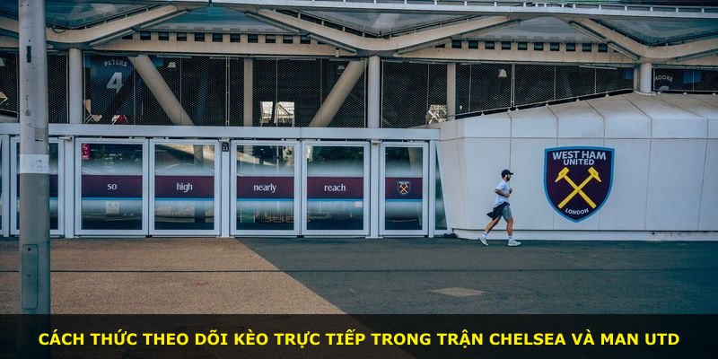 Cách thức theo dõi kèo trực tiếp trong trận Chelsea và Man Utd