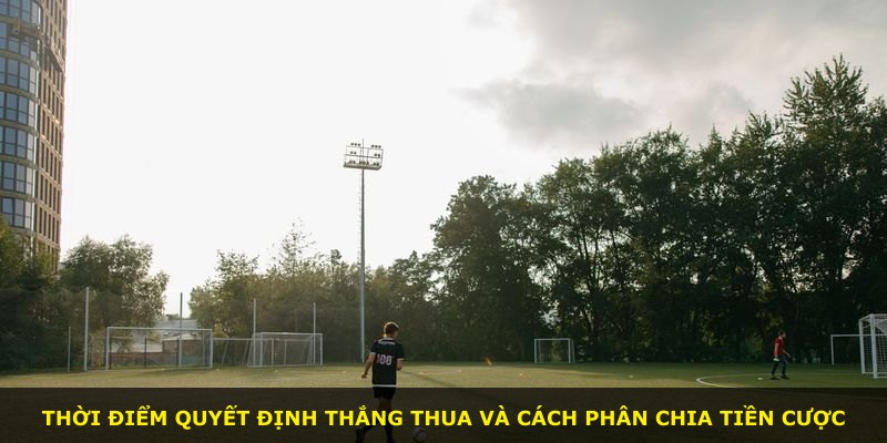 Thời điểm quyết định thắng thua và cách phân chia tiền cược