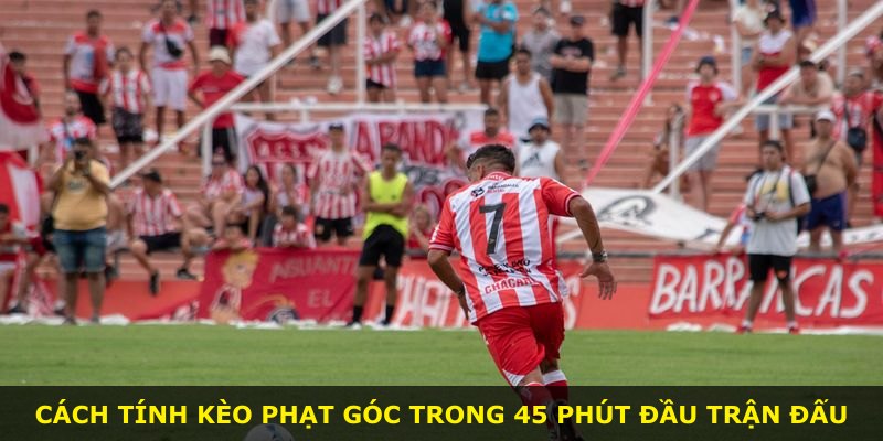 Cách tính kèo phạt góc trong 45 phút đầu trận đấu