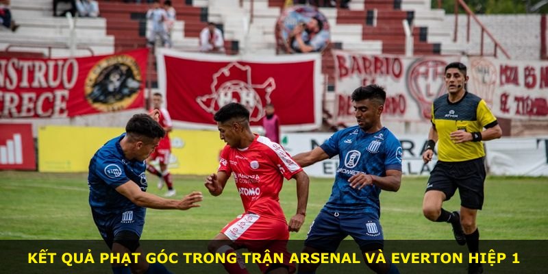 Kết quả phạt góc trong trận Arsenal và Everton hiệp 1