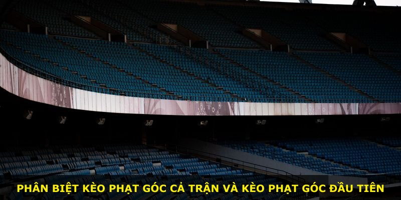 Phân biệt kèo phạt góc cả trận và kèo phạt góc đầu tiên