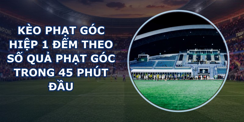 Kèo Phạt Góc Hiệp 1