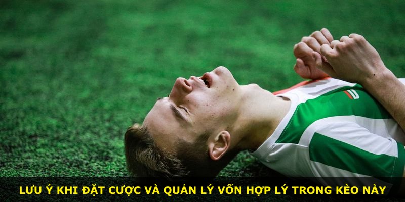 Lưu ý khi đặt cược và quản lý vốn hợp lý trong kèo này