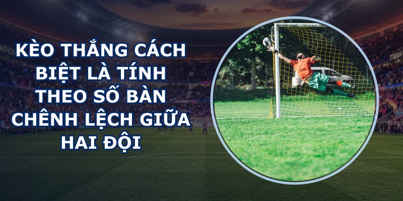 Kèo Thắng Cách Biệt