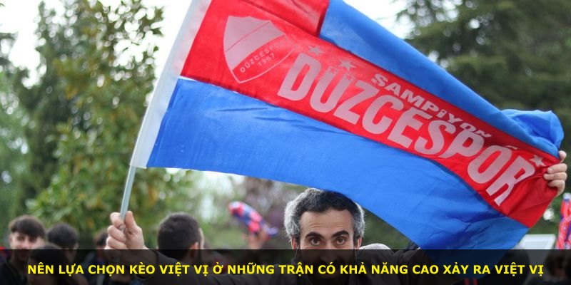Nên lựa chọn kèo Việt Vị ở những trận có khả năng cao xảy ra việt vị