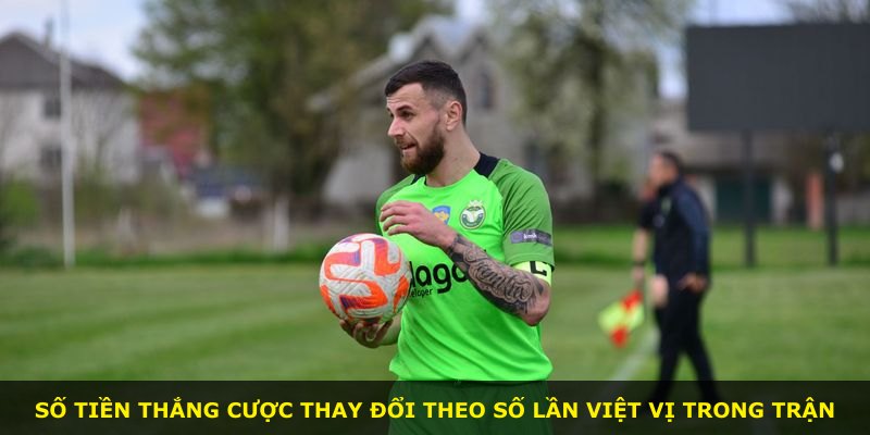 Số tiền thắng cược thay đổi theo số lần việt vị trong trận