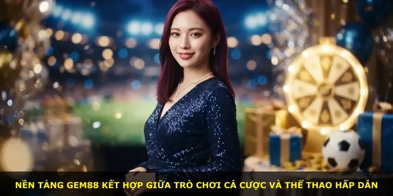 Nền tảng Gem88 kết hợp giữa trò chơi cá cược và thể thao hấp dẫn
