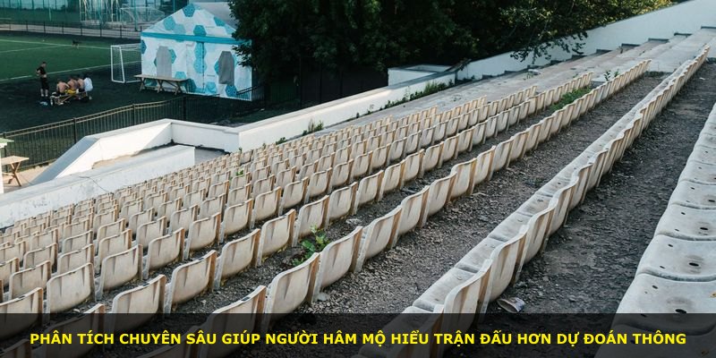 Phân tích chuyên sâu giúp người hâm mộ hiểu trận đấu hơn dự đoán thông
