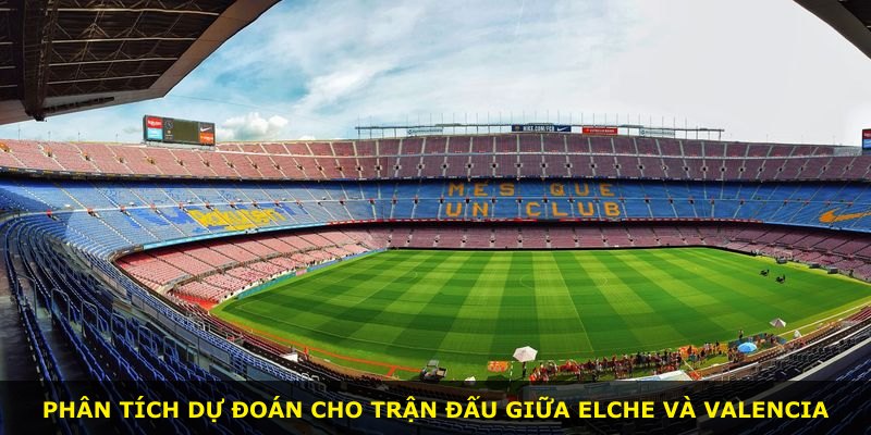 Phân tích dự đoán cho trận đấu giữa Elche và Valencia