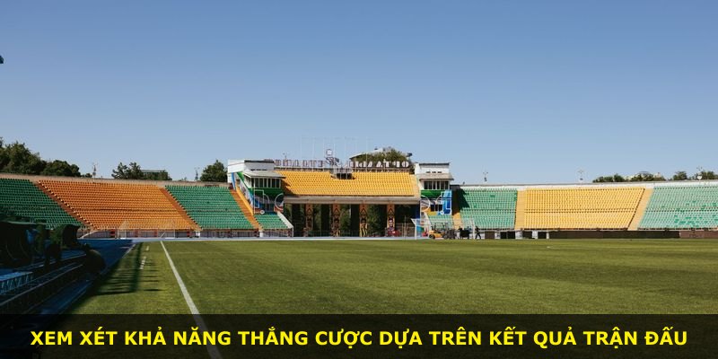 Xem xét khả năng thắng cược dựa trên kết quả trận đấu