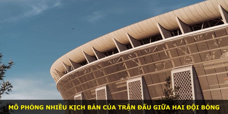 Mô phỏng nhiều kịch bản của trận đấu giữa hai đội bóng