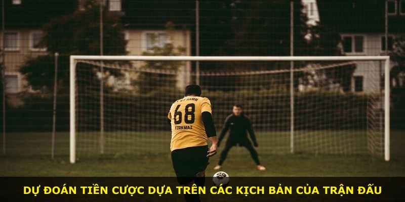 Dự đoán tiền cược dựa trên các kịch bản của trận đấu