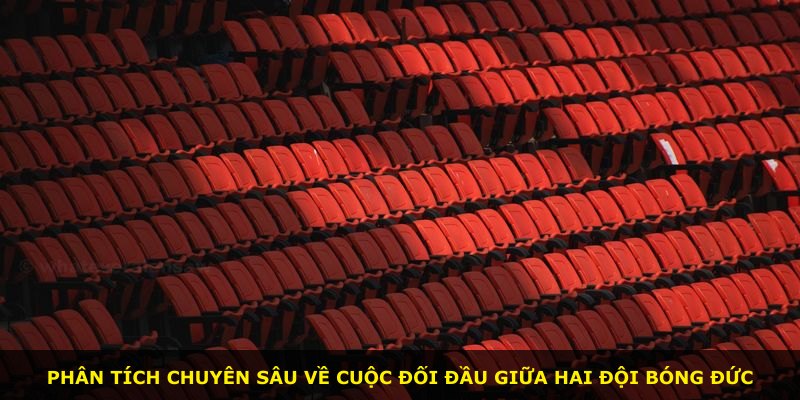 Phân tích chuyên sâu về cuộc đối đầu giữa hai đội bóng Đức
