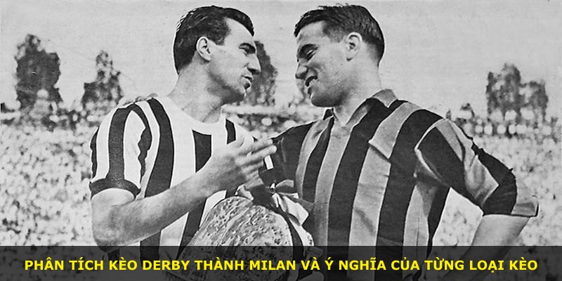 Phân tích kèo derby thành Milan và ý nghĩa của từng loại kèo